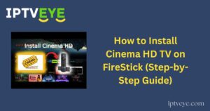 How to Install Cinema HD TV on FireStick (Step-by-Step Guide)