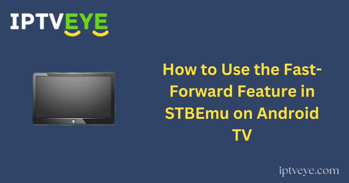 How to Use the Fast-Forward Feature in STBEmu on Android TV