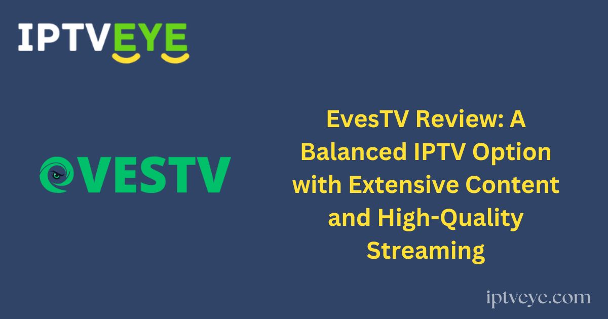 EvesTV Review: A Balanced IPTV Option with Extensive Content and High-Quality Streaming