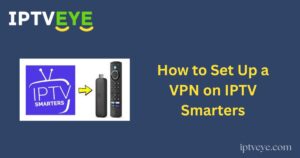 How to Set Up a VPN on IPTV Smarters