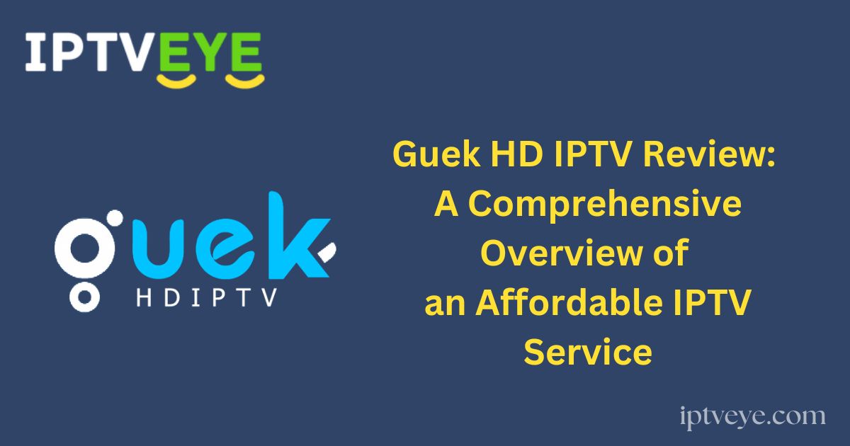 Guek HD IPTV Review: A Comprehensive Overview of an Affordable IPTV Service