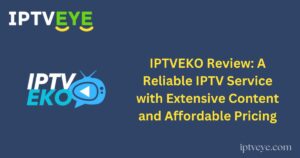 IPTVEKO Review: A Reliable IPTV Service with Extensive Content and Affordable Pricing