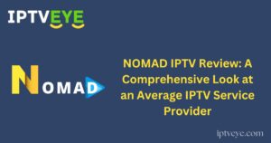 NOMAD IPTV Review: A Comprehensive Look at an Average IPTV Service Provider