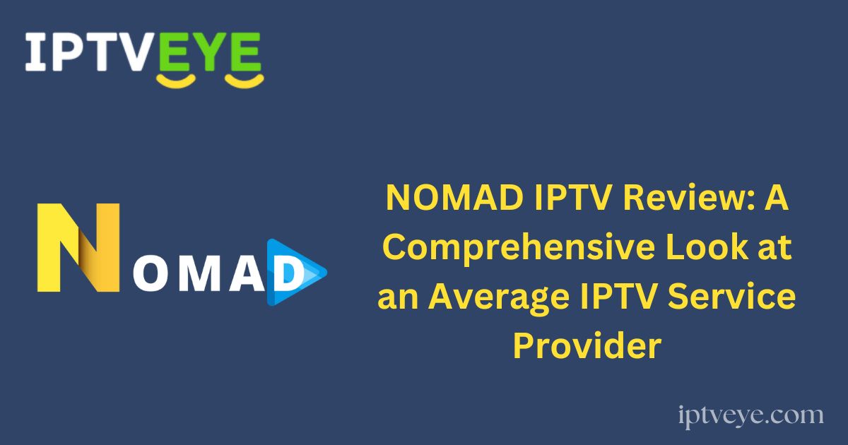 NOMAD IPTV Review: A Comprehensive Look at an Average IPTV Service Provider