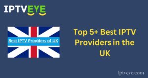 Top 5+ Best IPTV Providers in the UK