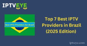 Top 7 Best IPTV Providers in Brazil (2025 Edition)