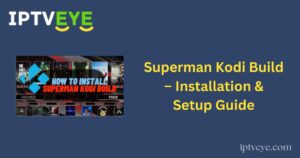 Superman Kodi Build – Installation & Setup Guide