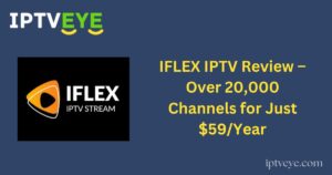 IFLEX IPTV Review – Over 20,000 Channels for Just $59/Year
