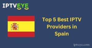 Top 5 Best IPTV Providers in Spain