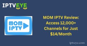 MOM IPTV Review: Access 12,000+ Channels for Just $14/Month