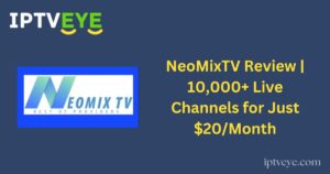 NeoMixTV Review | 10,000+ Live Channels for Just $20/Month