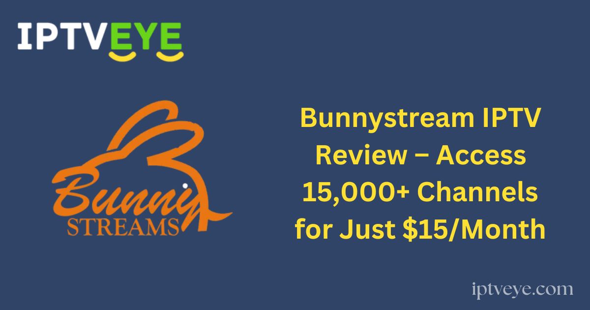 Bunnystream IPTV Review – Access 15,000+ Channels for Just $15/Month