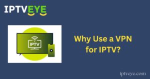 Why Use a VPN for IPTV?