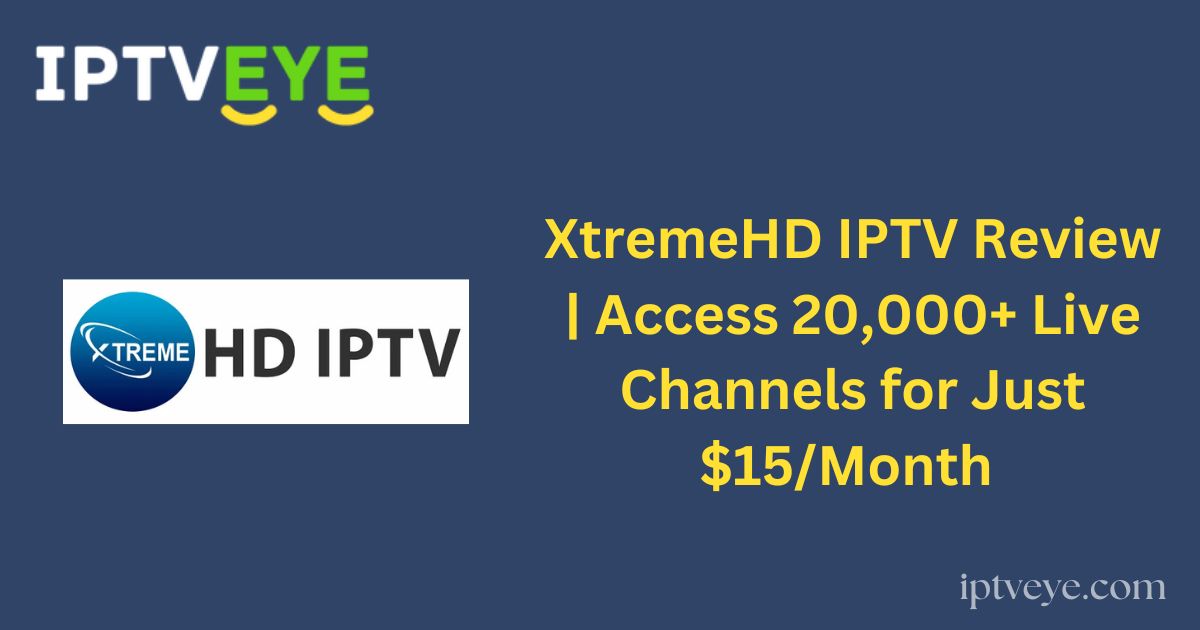 XtremeHD IPTV Review | Access 20,000+ Live Channels for Just $15/Month