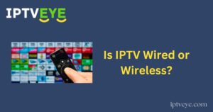 Is IPTV Wired or Wireless?
