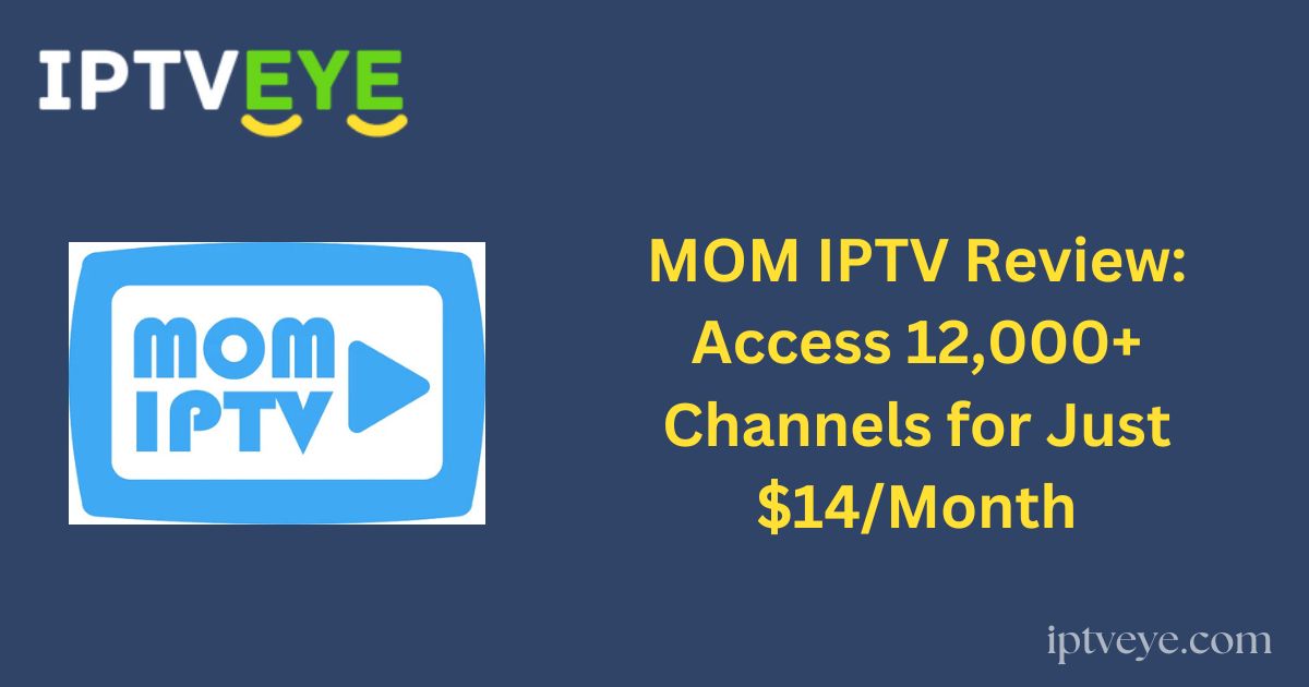 MOM IPTV Review: Access 12,000+ Channels for Just $14/Month